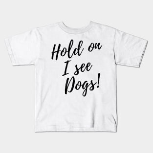 Hold on I see Dogs! Kids T-Shirt